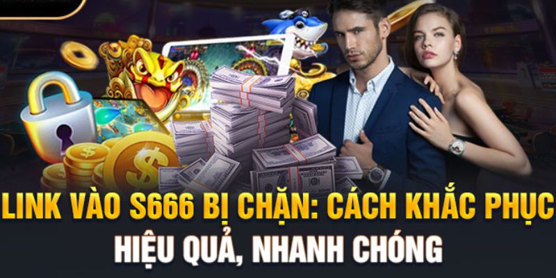 Link Vào S666 Và Một Số Lý Do Nhà Cái S666 Bị Chặn Truy Cập